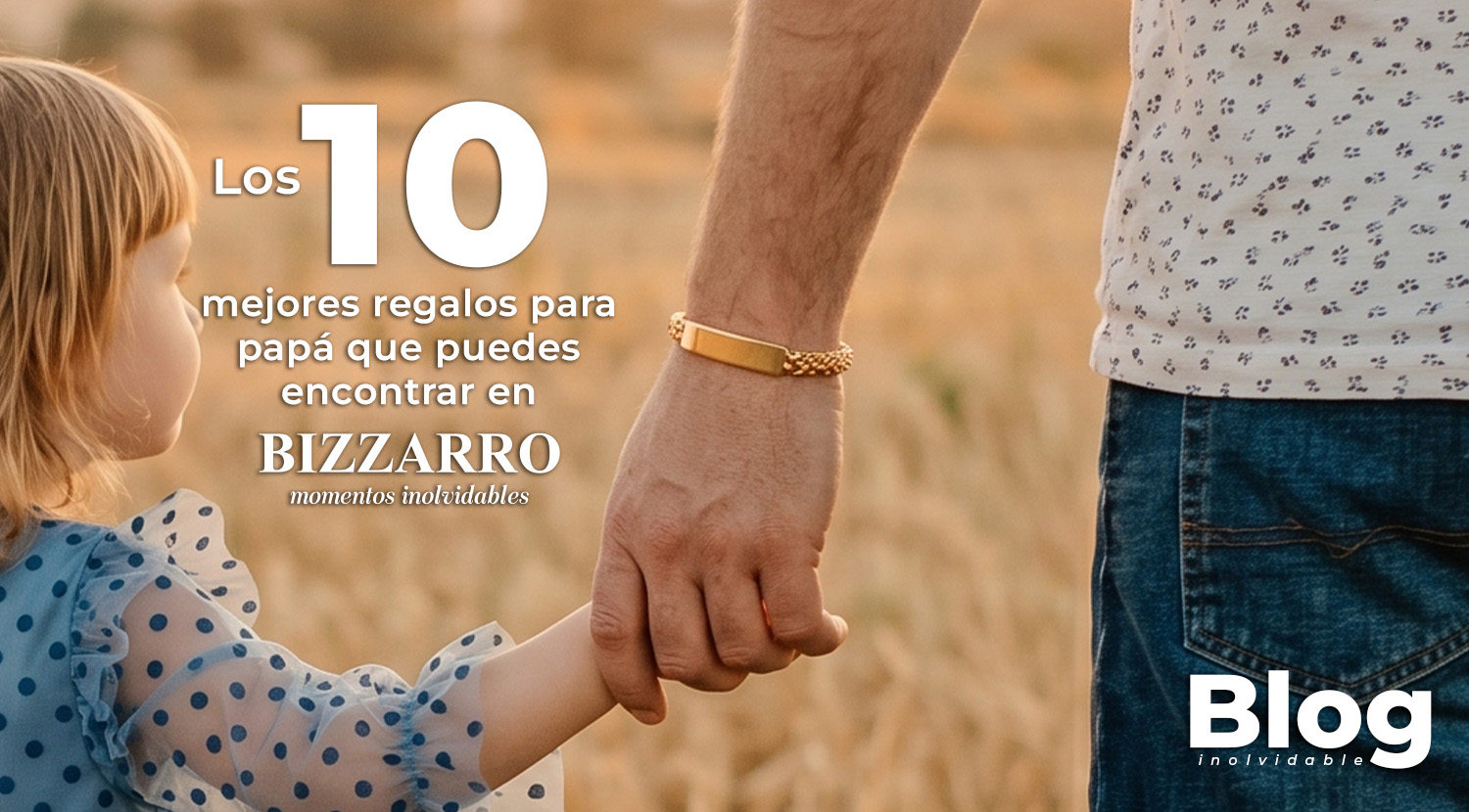 Campaña Papá de Oro de Bizzarro: padre e hija tomados de la mano en un campo al atardecer, imagen promocional de regalos para papá.